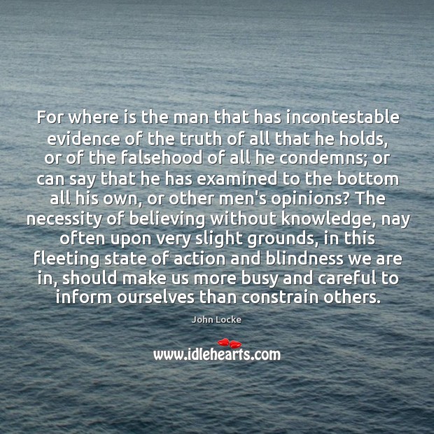 For where is the man that has incontestable evidence of the truth John Locke Picture Quote