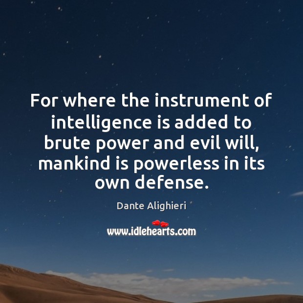For where the instrument of intelligence is added to brute power and Dante Alighieri Picture Quote