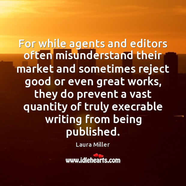 For while agents and editors often misunderstand their market and sometimes reject Laura Miller Picture Quote