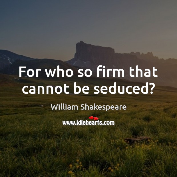 For who so firm that cannot be seduced? Image