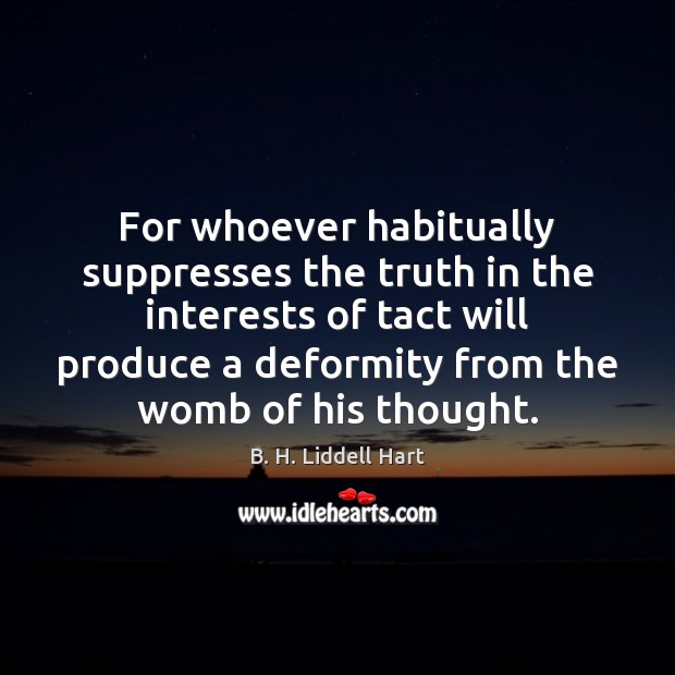 For whoever habitually suppresses the truth in the interests of tact will B. H. Liddell Hart Picture Quote
