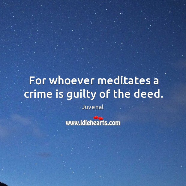 For whoever meditates a crime is guilty of the deed. Juvenal Picture Quote