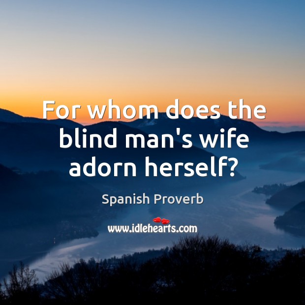 For whom does the blind man’s wife adorn herself? Image