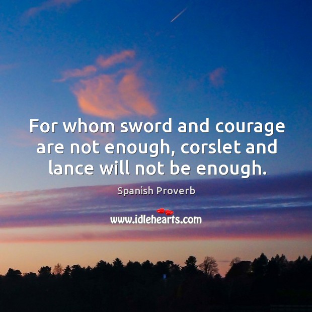 For whom sword and courage are not enough, corslet and lance will not be enough. Image