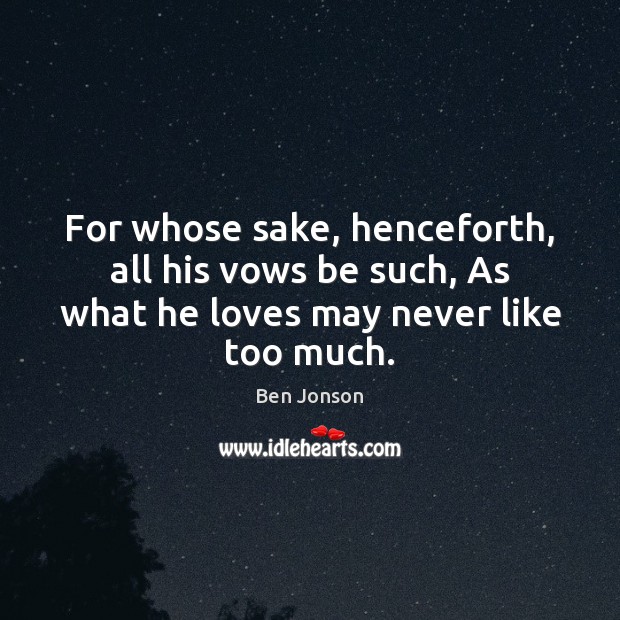 For whose sake, henceforth, all his vows be such, As what he Ben Jonson Picture Quote