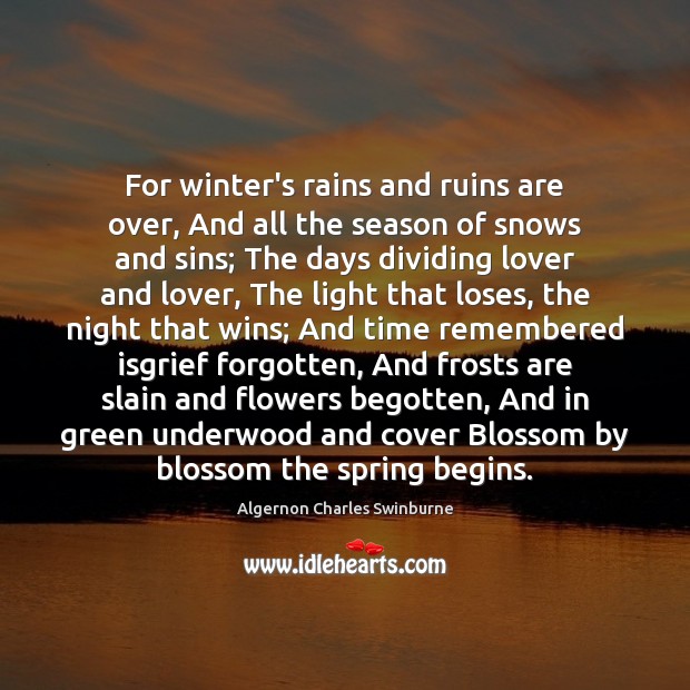 For winter’s rains and ruins are over, And all the season of Algernon Charles Swinburne Picture Quote