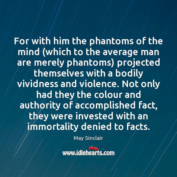 For with him the phantoms of the mind (which to the average May Sinclair Picture Quote