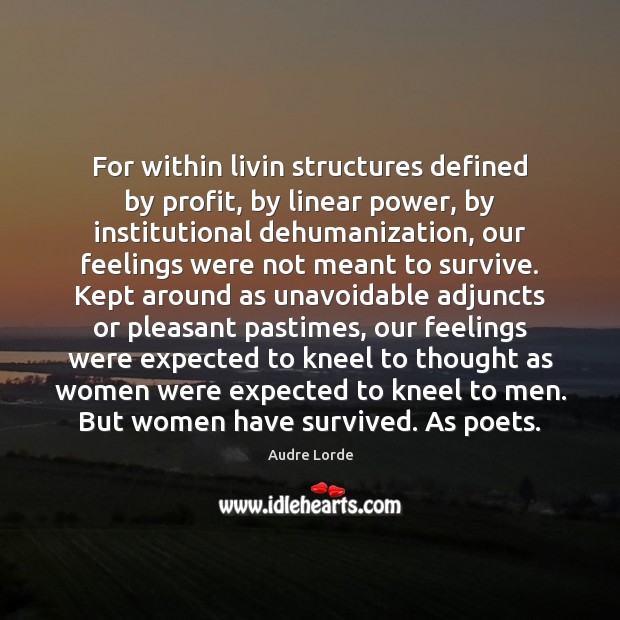 For within livin structures defined by profit, by linear power, by institutional Audre Lorde Picture Quote