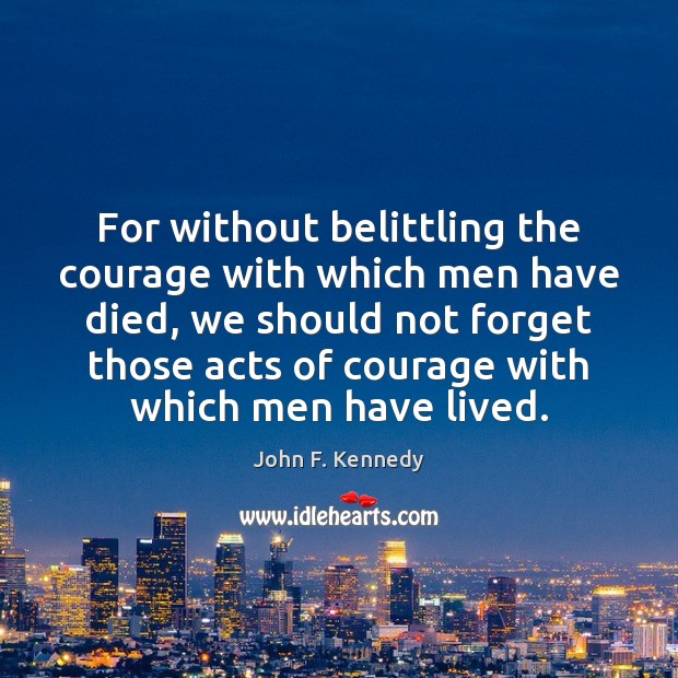 For without belittling the courage with which men have died, we should Image