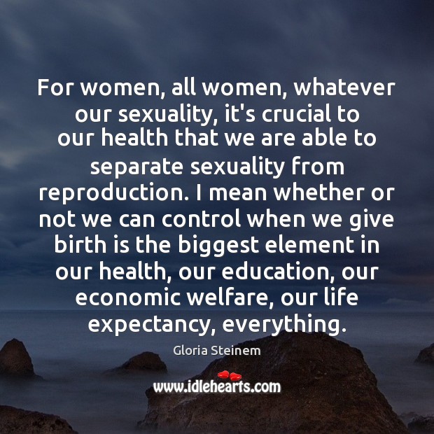 For women, all women, whatever our sexuality, it’s crucial to our health Gloria Steinem Picture Quote