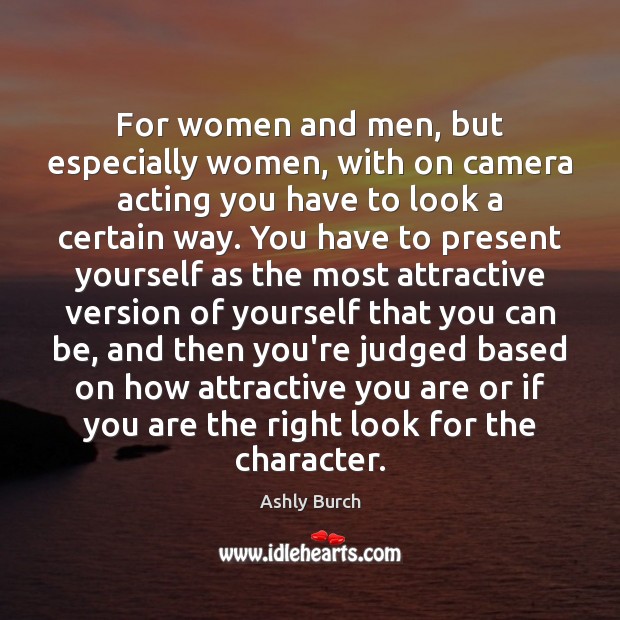 For women and men, but especially women, with on camera acting you Ashly Burch Picture Quote