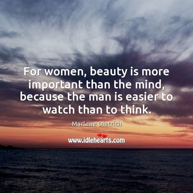 For women, beauty is more important than the mind, because the man Marlene Dietrich Picture Quote