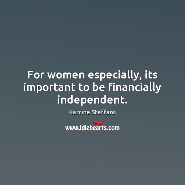 For women especially, its important to be financially independent. Karrine Steffans Picture Quote