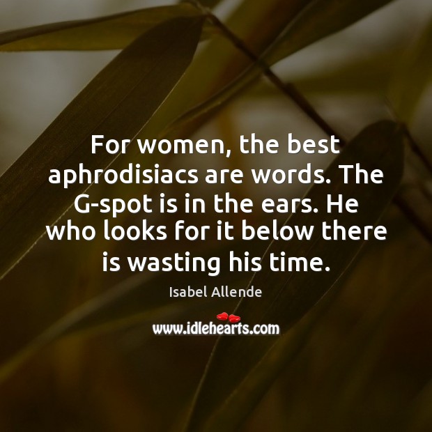 For women, the best aphrodisiacs are words. The G-spot is in the Isabel Allende Picture Quote