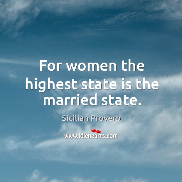 For women the highest state is the married state. Sicilian Proverbs Image