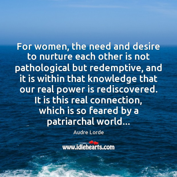 For women, the need and desire to nurture each other is not Audre Lorde Picture Quote