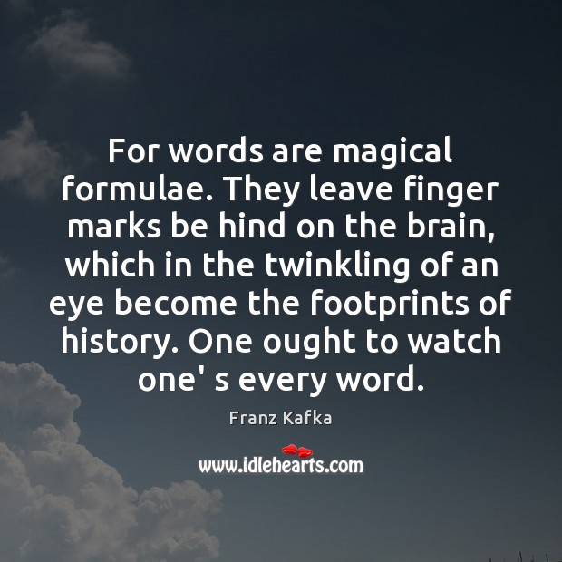 For words are magical formulae. They leave finger marks be hind on Franz Kafka Picture Quote