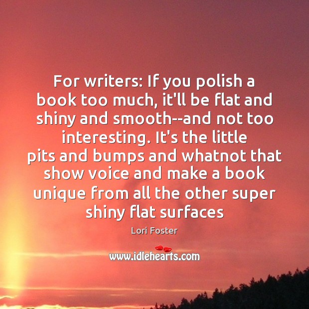 For writers: If you polish a book too much, it’ll be flat Lori Foster Picture Quote