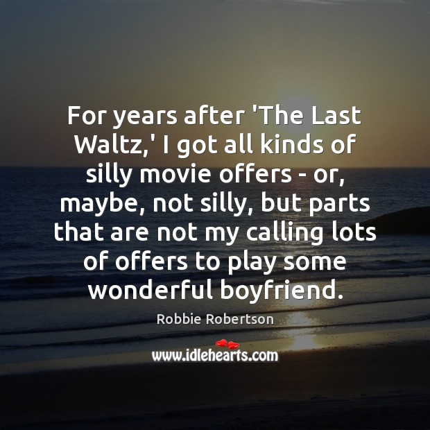 For years after ‘The Last Waltz,’ I got all kinds of Robbie Robertson Picture Quote