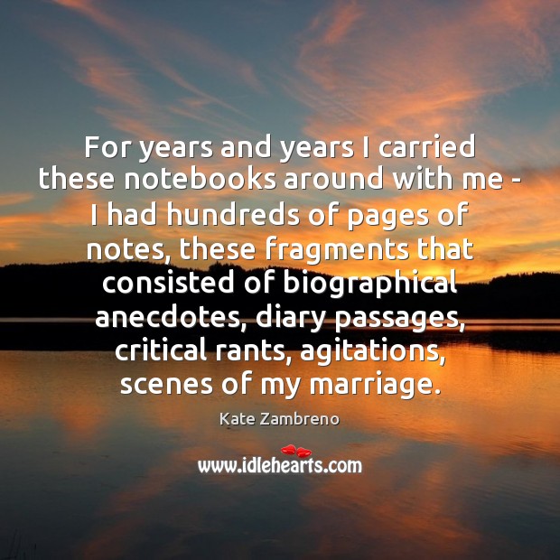 For years and years I carried these notebooks around with me – Kate Zambreno Picture Quote