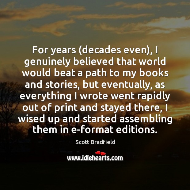 For years (decades even), I genuinely believed that world would beat a Scott Bradfield Picture Quote