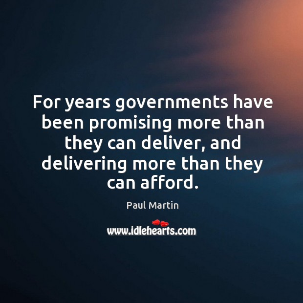 For years governments have been promising more than they can deliver, and delivering more than they can afford. Image