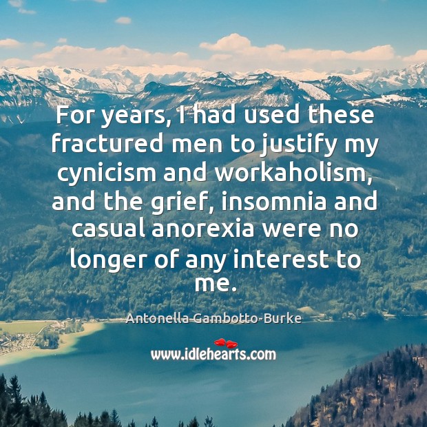 For years, I had used these fractured men to justify my cynicism Antonella Gambotto-Burke Picture Quote