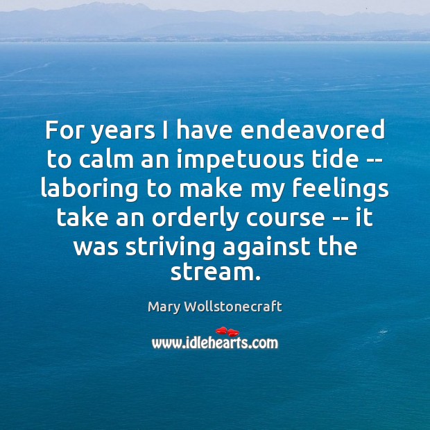 For years I have endeavored to calm an impetuous tide — laboring Mary Wollstonecraft Picture Quote