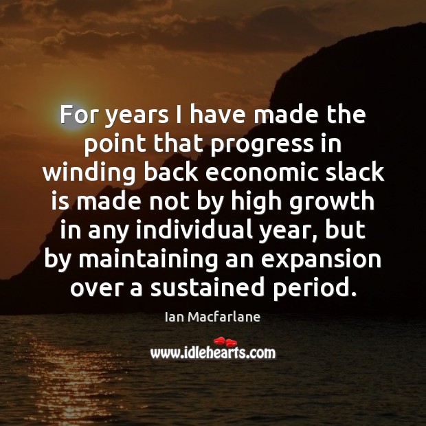 For years I have made the point that progress in winding back Ian Macfarlane Picture Quote