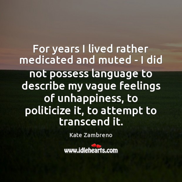For years I lived rather medicated and muted – I did not Kate Zambreno Picture Quote