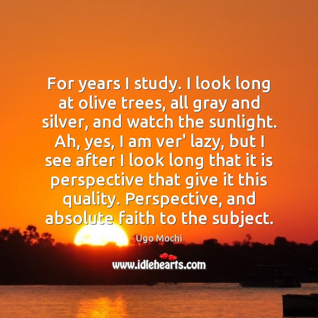 For years I study. I look long at olive trees, all gray Ugo Mochi Picture Quote