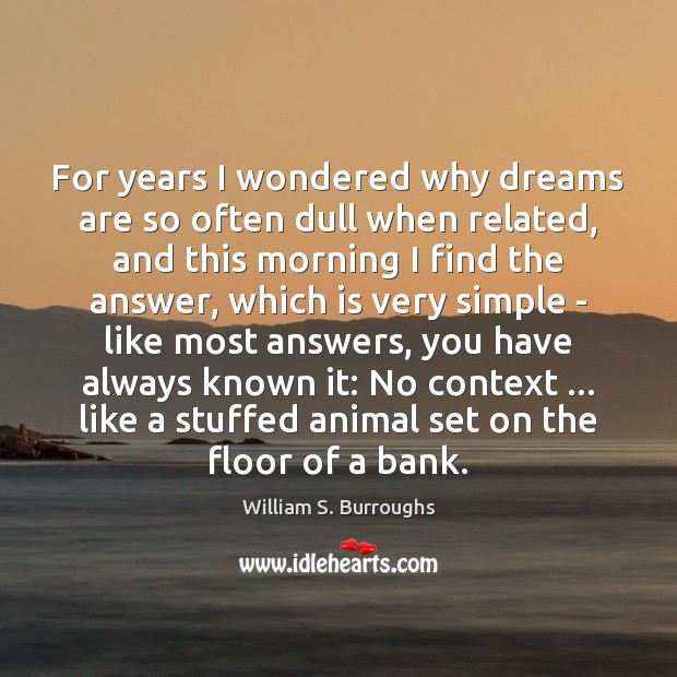 For years I wondered why dreams are so often dull when related, William S. Burroughs Picture Quote