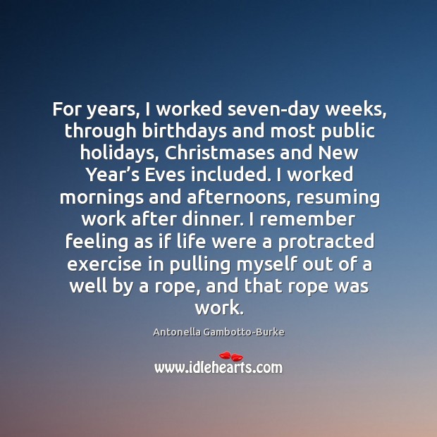 For years, I worked seven-day weeks, through birthdays and most public holidays, Antonella Gambotto-Burke Picture Quote
