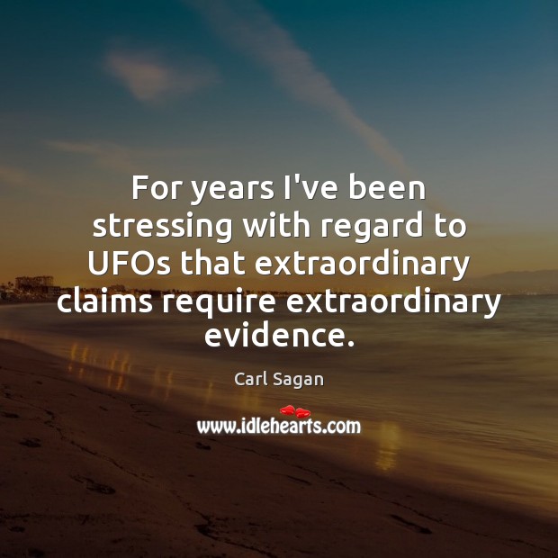 For years I’ve been stressing with regard to UFOs that extraordinary claims Carl Sagan Picture Quote