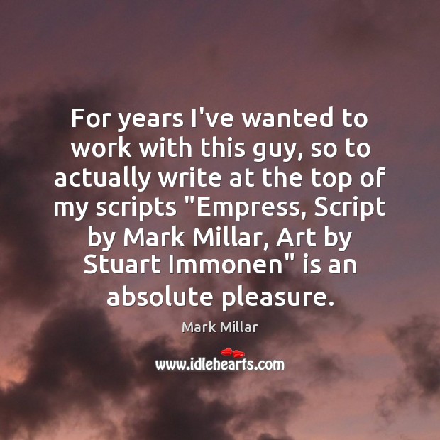 For years I’ve wanted to work with this guy, so to actually Mark Millar Picture Quote