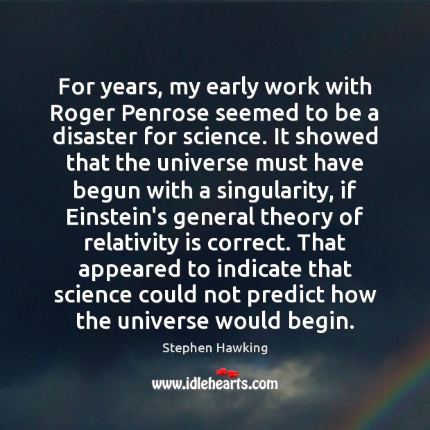 For years, my early work with Roger Penrose seemed to be a Stephen Hawking Picture Quote