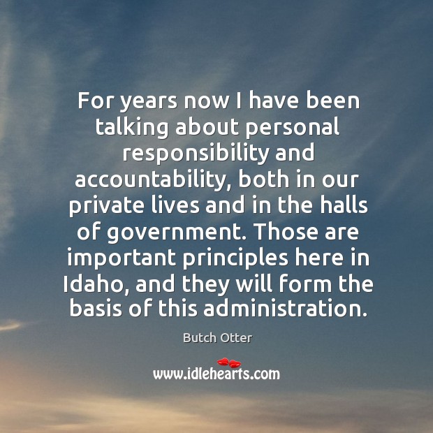 For years now I have been talking about personal responsibility and accountability Butch Otter Picture Quote
