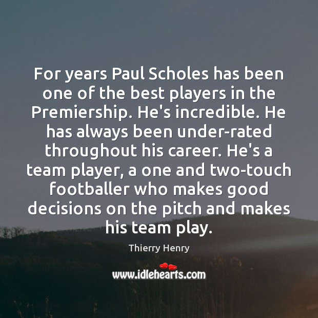 For years Paul Scholes has been one of the best players in Thierry Henry Picture Quote