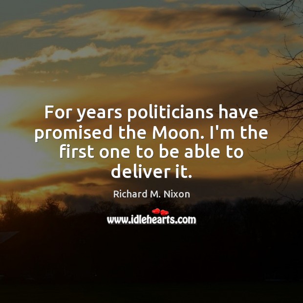 For years politicians have promised the Moon. I’m the first one to be able to deliver it. Richard M. Nixon Picture Quote