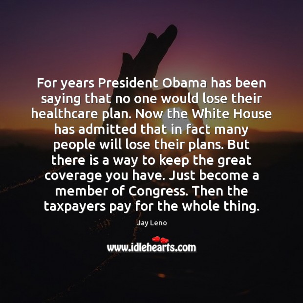 For years President Obama has been saying that no one would lose Jay Leno Picture Quote