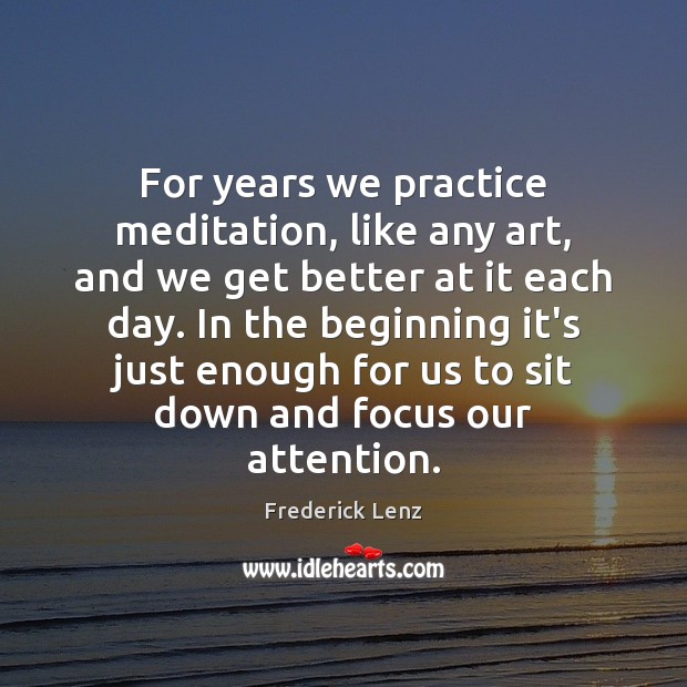 For years we practice meditation, like any art, and we get better Frederick Lenz Picture Quote