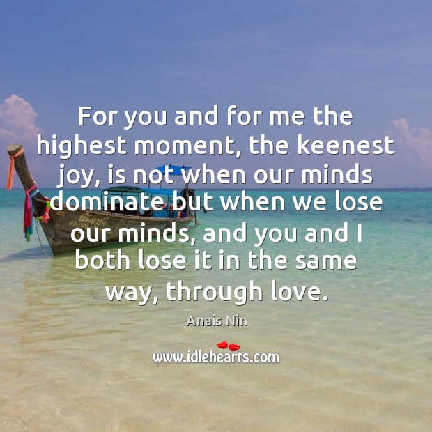For you and for me the highest moment, the keenest joy, is Anais Nin Picture Quote