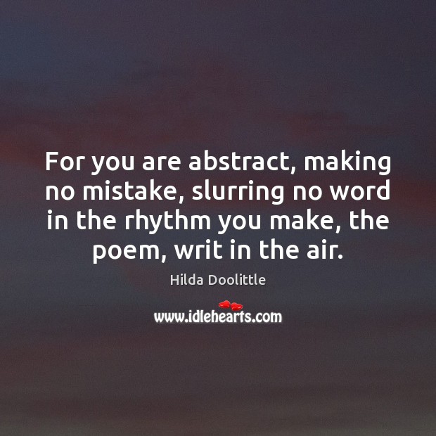 For you are abstract, making no mistake, slurring no word in the Hilda Doolittle Picture Quote