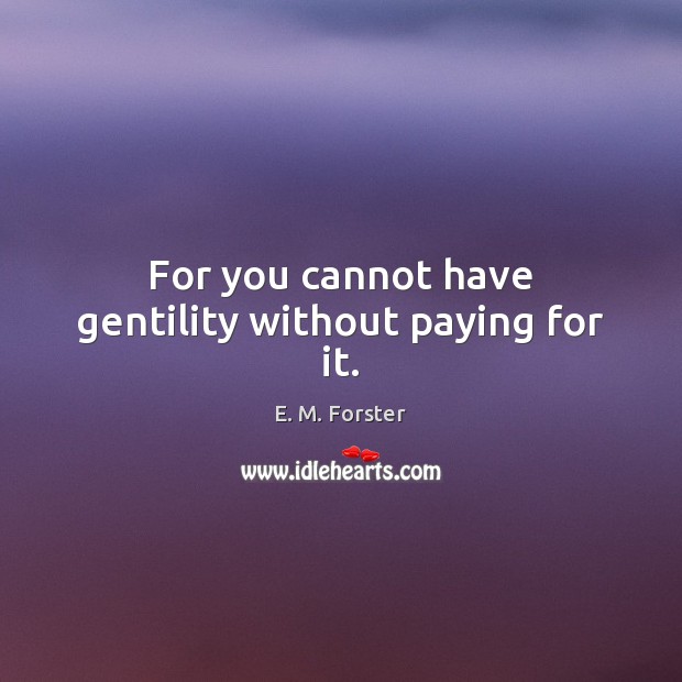 For you cannot have gentility without paying for it. E. M. Forster Picture Quote