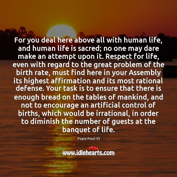 For you deal here above all with human life, and human life Pope Paul VI Picture Quote