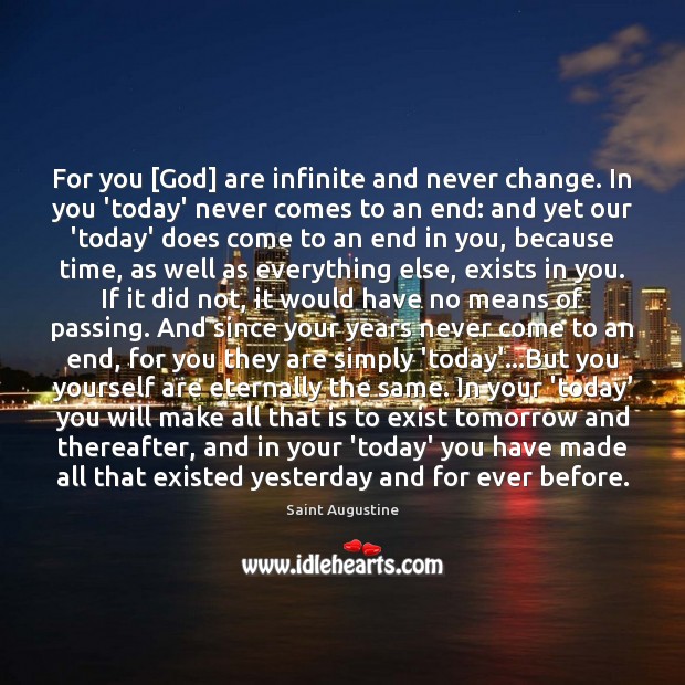 For you [God] are infinite and never change. In you ‘today’ never Saint Augustine Picture Quote