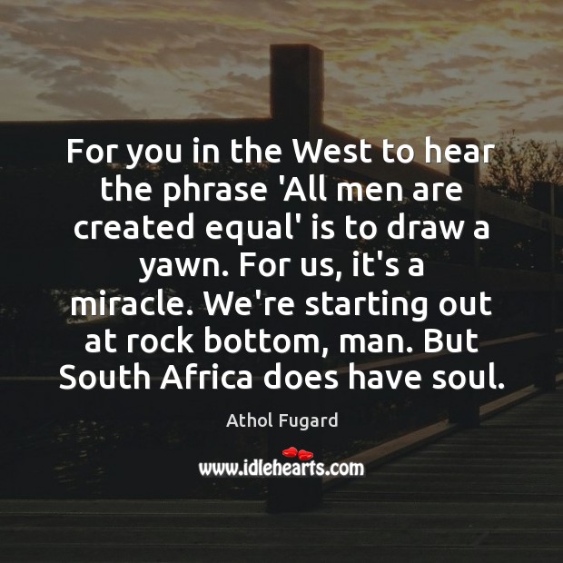 For you in the West to hear the phrase ‘All men are Athol Fugard Picture Quote