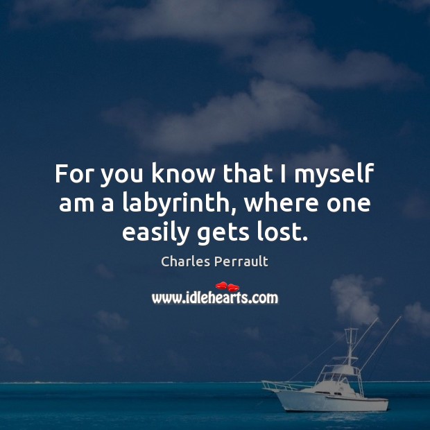 For you know that I myself am a labyrinth, where one easily gets lost. Charles Perrault Picture Quote