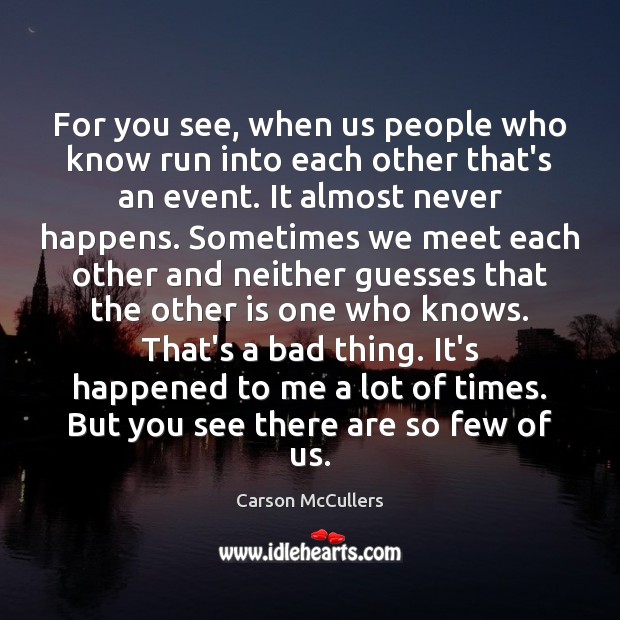 For you see, when us people who know run into each other Carson McCullers Picture Quote