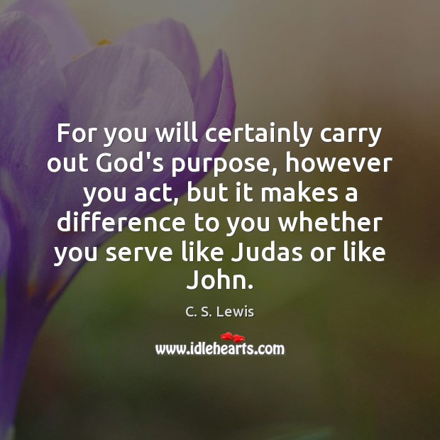 For you will certainly carry out God’s purpose, however you act, but C. S. Lewis Picture Quote
